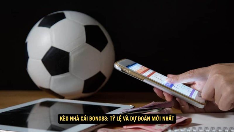 Kèo Nhà Cái Bong88: Tỷ Lệ Và Dự Đoán Mới Nhất 1 keo nha cai bong88