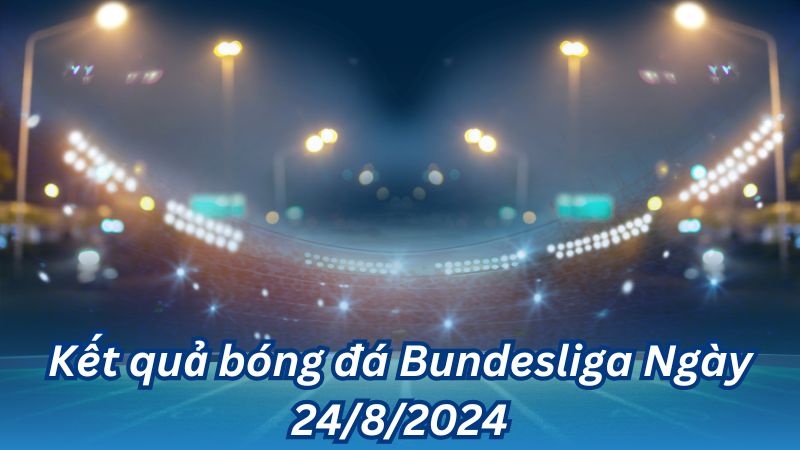 Kết quả bóng đá Bundesliga Ngày 24/8/2024 2 Kết quả bóng đá Bundesliga Ngày 24/8/2024