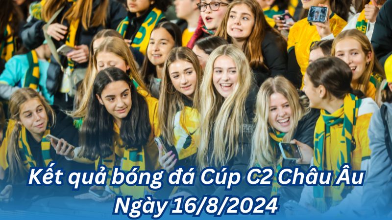 Kết quả bóng đá Cúp C2 Châu Âu Ngày 16/8/2024 2 Kết quả bóng đá Cúp C2 Châu Âu Ngày 16/8/2024