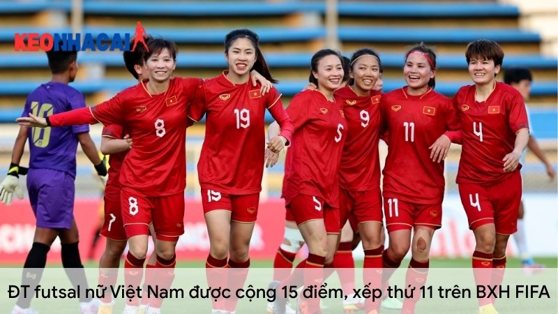 ĐT futsal nữ Việt Nam được cộng 15 điểm, xếp thứ 11 trên BXH FIFA DT-futsal-nu-Viet-Nam-duoc-cong-15-diem-xep-thu-11-tren-BXH-FIFA