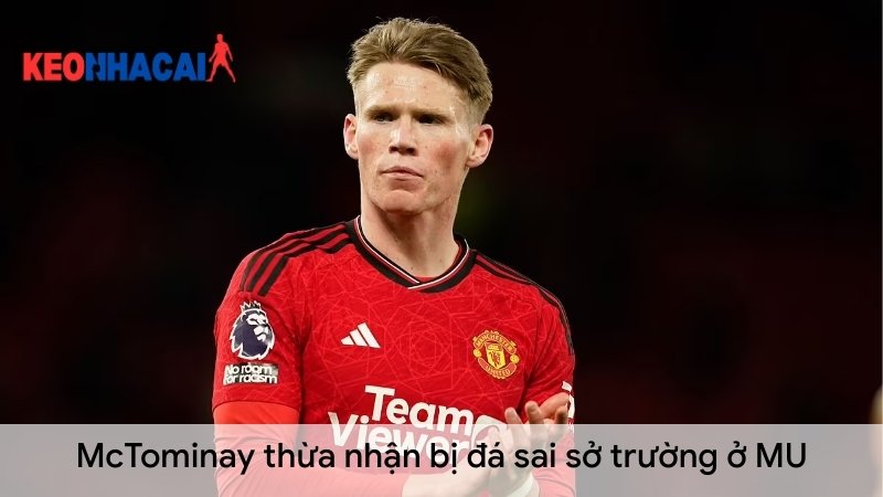 McTominay thừa nhận bị đá sai sở trường ở MU mctominay-thua-nhan-bi-da-sai-so-truong-o-mu